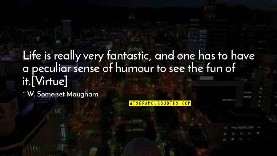Life And Fun Quotes By W. Somerset Maugham: Life is really very fantastic, and one has Life And Fun Quotes By W. Somerset Maugham: Life is really very fantastic, and one has