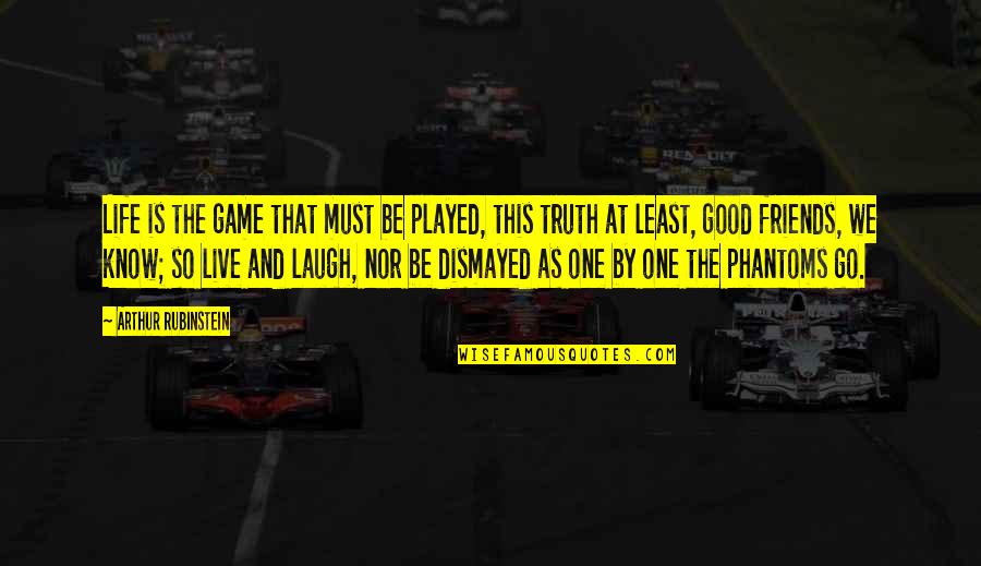 Life And Good Friends Quotes By Arthur Rubinstein: Life is the game that must be played,