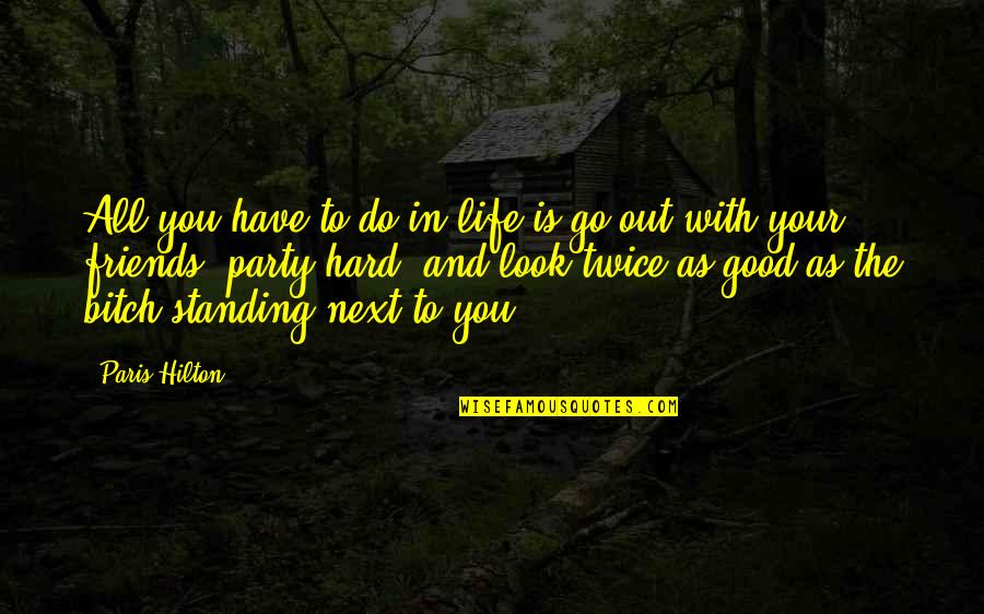 Life And Good Friends Quotes By Paris Hilton: All you have to do in life is