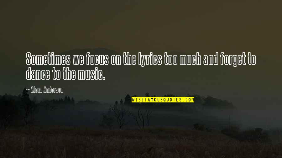 Life And Growth Quotes By Alexa Anderson: Sometimes we focus on the lyrics too much