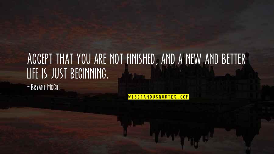 Life And Growth Quotes By Bryant McGill: Accept that you are not finished, and a