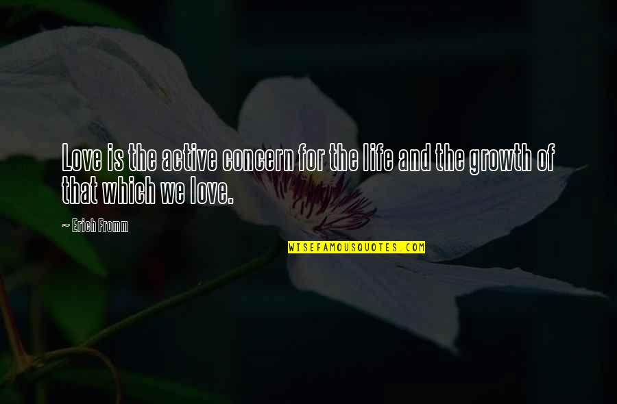 Life And Growth Quotes By Erich Fromm: Love is the active concern for the life