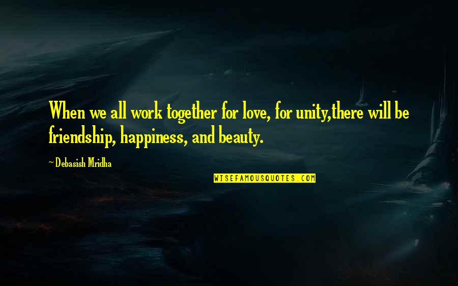 Life And Happiness And Friendship Quotes By Debasish Mridha: When we all work together for love, for