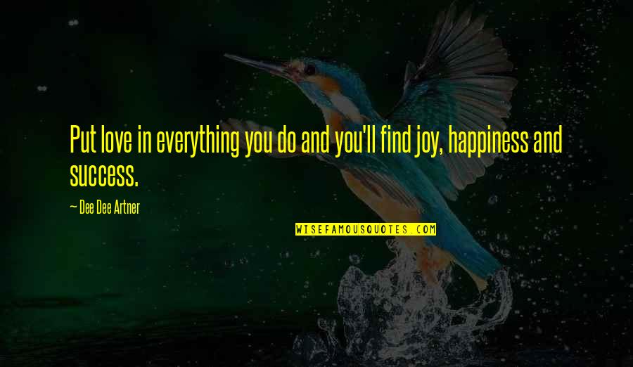 Life And Happiness And Success Quotes By Dee Dee Artner: Put love in everything you do and you'll