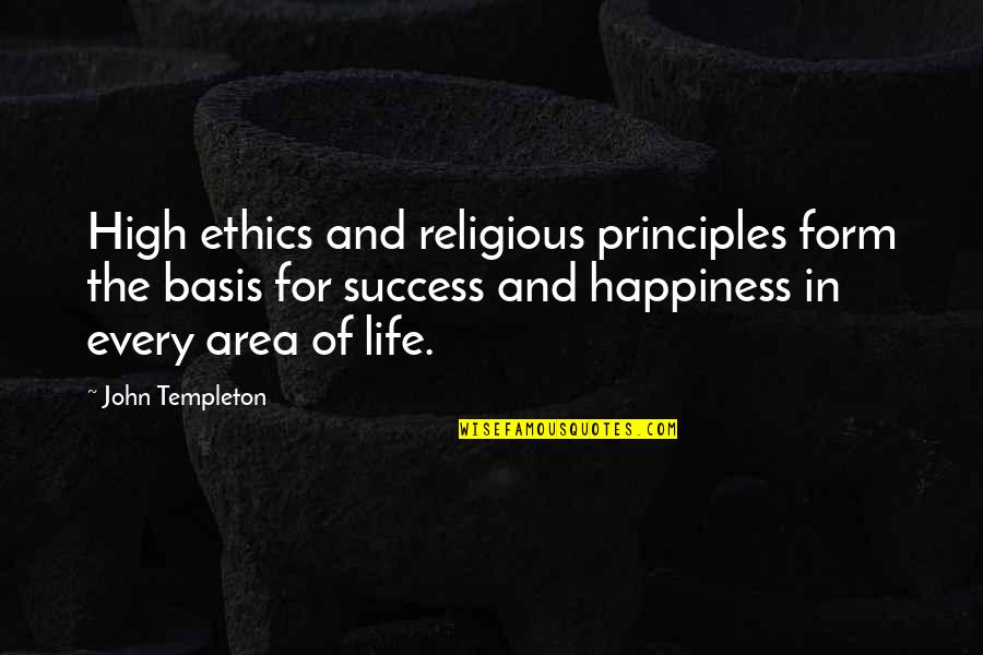 Life And Happiness And Success Quotes By John Templeton: High ethics and religious principles form the basis