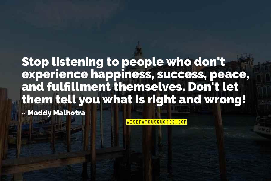 Life And Happiness And Success Quotes By Maddy Malhotra: Stop listening to people who don't experience happiness,