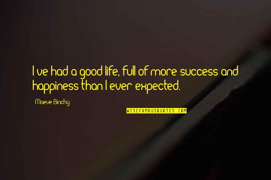 Life And Happiness And Success Quotes By Maeve Binchy: I've had a good life, full of more