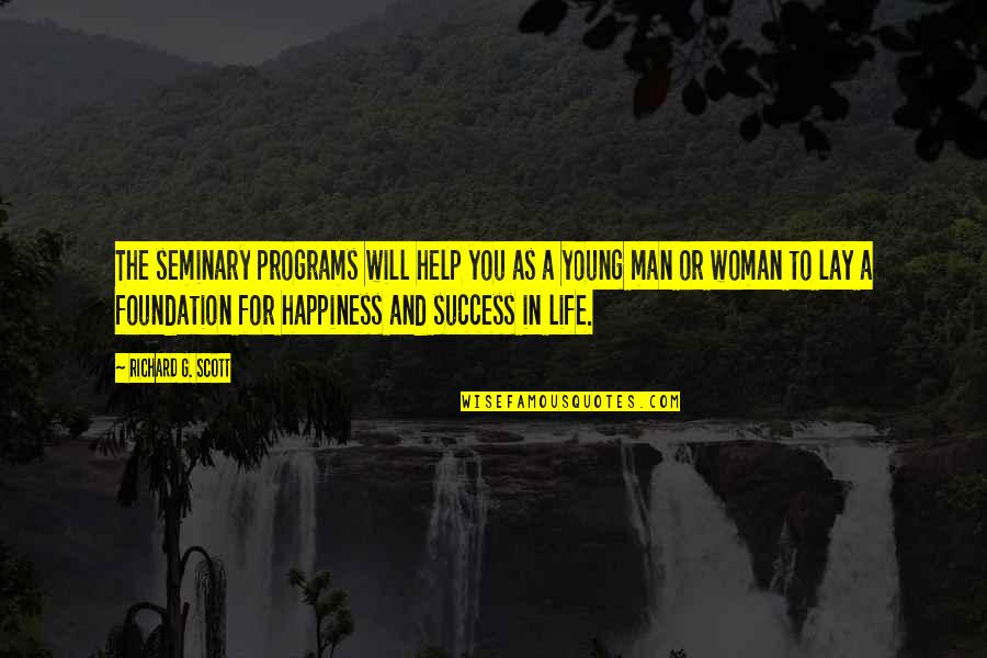 Life And Happiness And Success Quotes By Richard G. Scott: The seminary programs will help you as a
