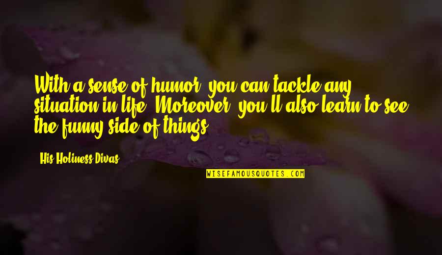 Life And Happiness Funny Quotes By His Holiness Divas: With a sense of humor, you can tackle