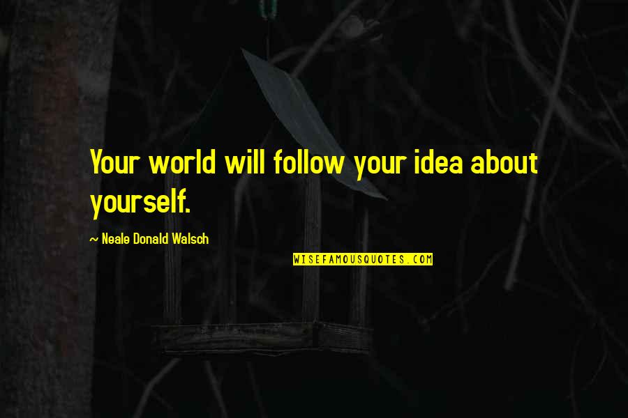 Life And Happiness Short Quotes By Neale Donald Walsch: Your world will follow your idea about yourself.