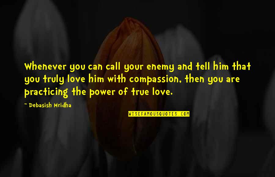Life And Happiness True Quotes By Debasish Mridha: Whenever you can call your enemy and tell