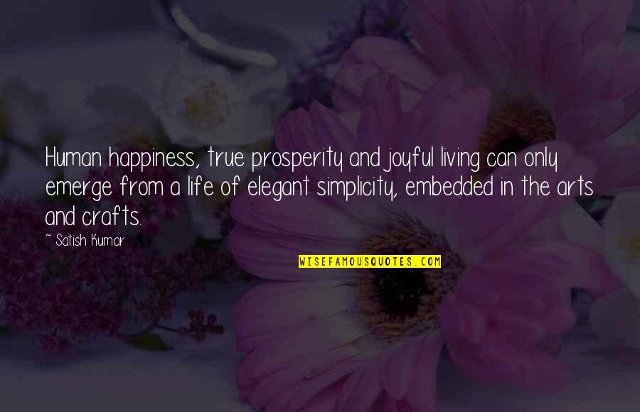 Life And Happiness True Quotes By Satish Kumar: Human happiness, true prosperity and joyful living can