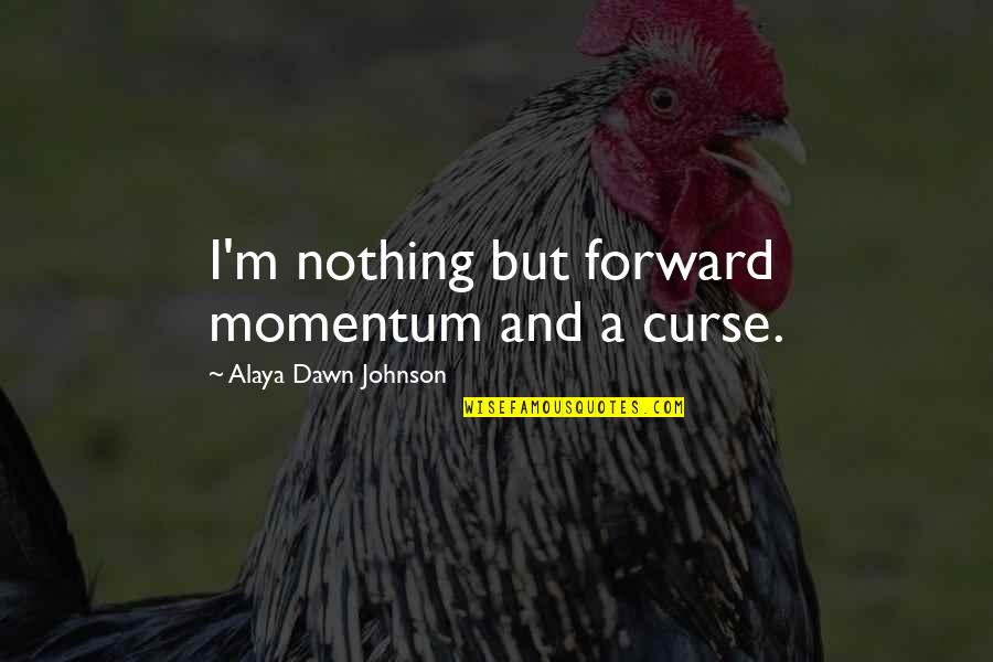 Life And Happiness Twitter Quotes By Alaya Dawn Johnson: I'm nothing but forward momentum and a curse.