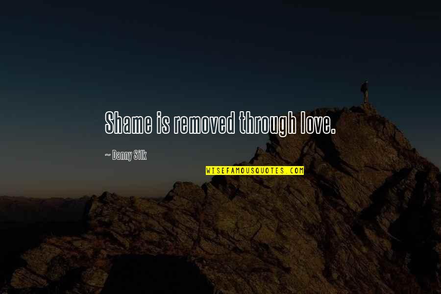 Life And Happiness Twitter Quotes By Danny Silk: Shame is removed through love.
