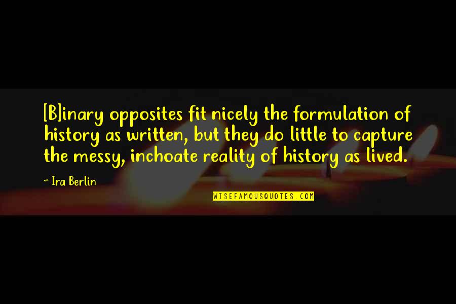 Life And Happiness With Pictures Quotes By Ira Berlin: [B]inary opposites fit nicely the formulation of history