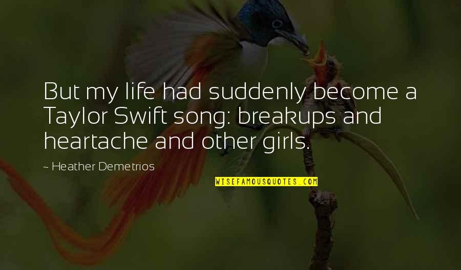 Life And Heartache Quotes By Heather Demetrios: But my life had suddenly become a Taylor Life And Heartache Quotes By Heather Demetrios: But my life had suddenly become a Taylor