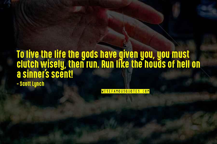 Life And Hell Quotes By Scott Lynch: To live the life the gods have given Life And Hell Quotes By Scott Lynch: To live the life the gods have given