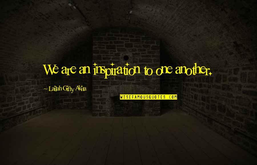 Life And Helping Others Quotes By Lailah Gifty Akita: We are an inspiration to one another.