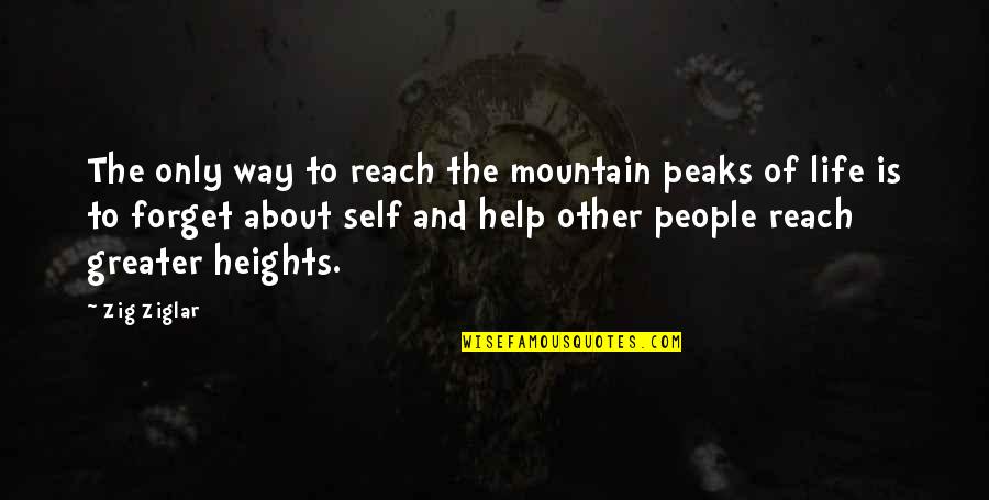 Life And Helping Others Quotes By Zig Ziglar: The only way to reach the mountain peaks