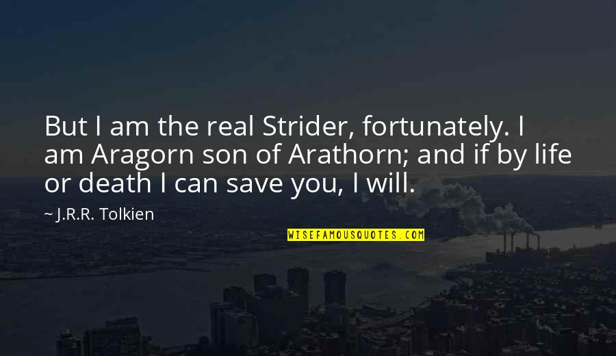 Life And Heroes Quotes By J.R.R. Tolkien: But I am the real Strider, fortunately. I Life And Heroes Quotes By J.R.R. Tolkien: But I am the real Strider, fortunately. I