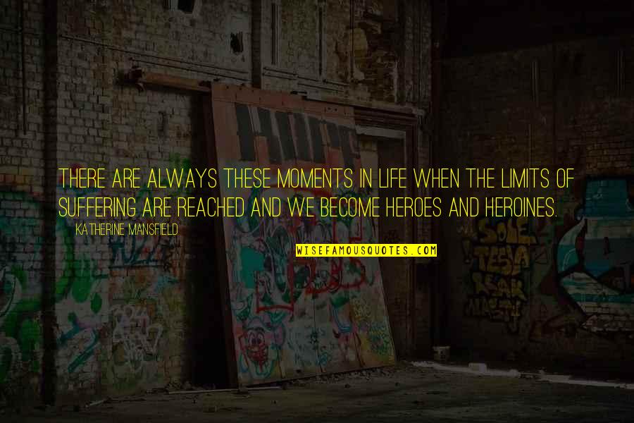 Life And Heroes Quotes By Katherine Mansfield: There are always these moments in life when Life And Heroes Quotes By Katherine Mansfield: There are always these moments in life when