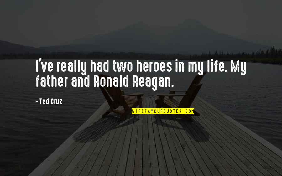 Life And Heroes Quotes By Ted Cruz: I've really had two heroes in my life.