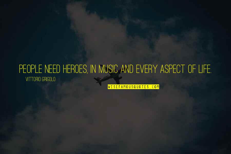 Life And Heroes Quotes By Vittorio Grigolo: People need heroes, in music and every aspect Life And Heroes Quotes By Vittorio Grigolo: People need heroes, in music and every aspect