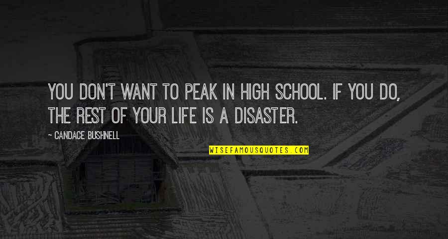 Life And High School Quotes By Candace Bushnell: You don't want to peak in high school. Life And High School Quotes By Candace Bushnell: You don't want to peak in high school.