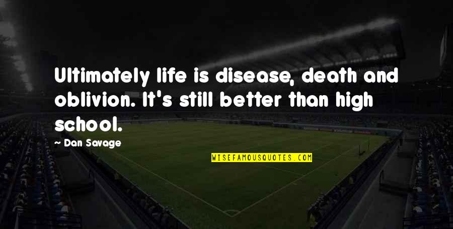 Life And High School Quotes By Dan Savage: Ultimately life is disease, death and oblivion. It's