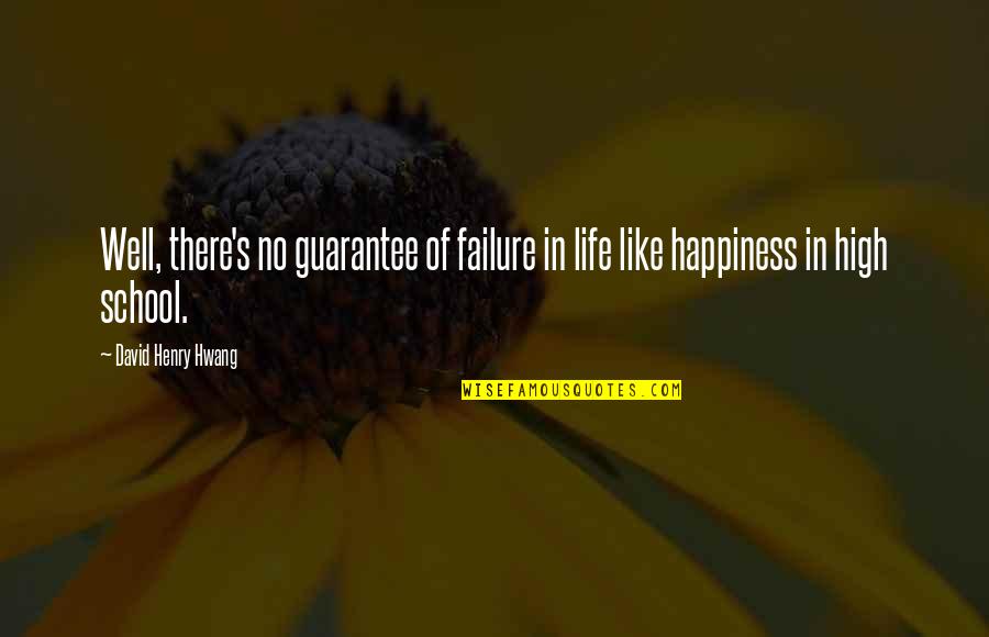 Life And High School Quotes By David Henry Hwang: Well, there's no guarantee of failure in life Life And High School Quotes By David Henry Hwang: Well, there's no guarantee of failure in life