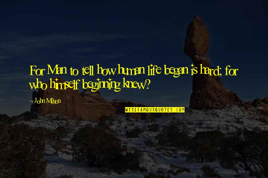 Life And How Hard It Is Quotes By John Milton: For Man to tell how human life began