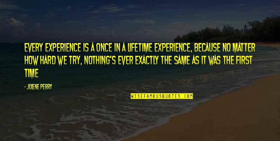 Life And How Hard It Is Quotes By Jolene Perry: Every experience is a once in a lifetime