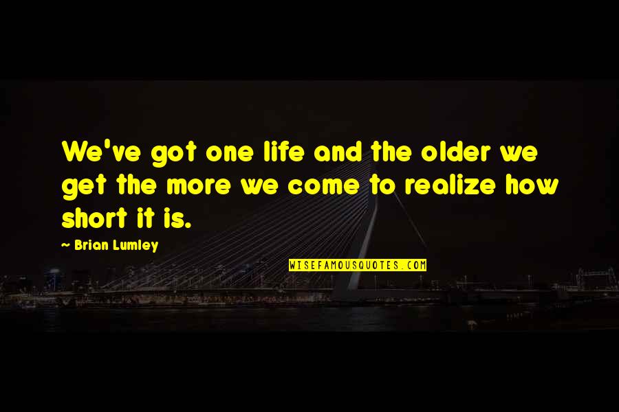 Life And How Short It Is Quotes By Brian Lumley: We've got one life and the older we