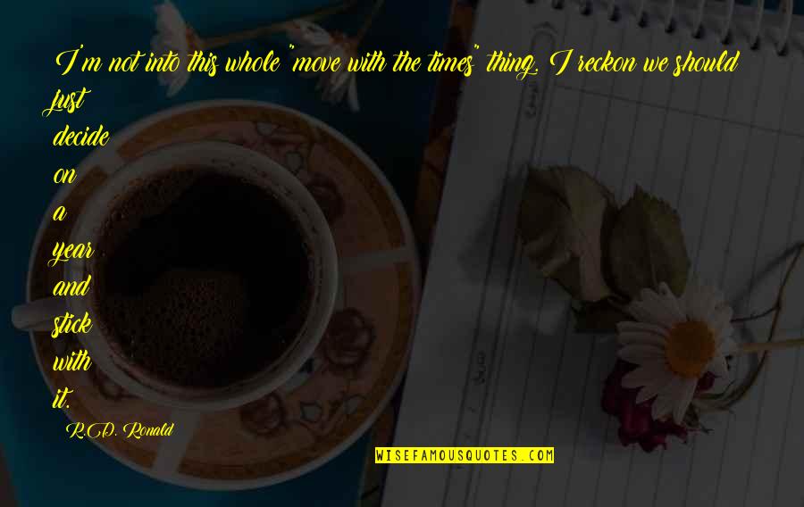 Life And Humour Quotes By R.D. Ronald: I'm not into this whole "move with the Life And Humour Quotes By R.D. Ronald: I'm not into this whole "move with the