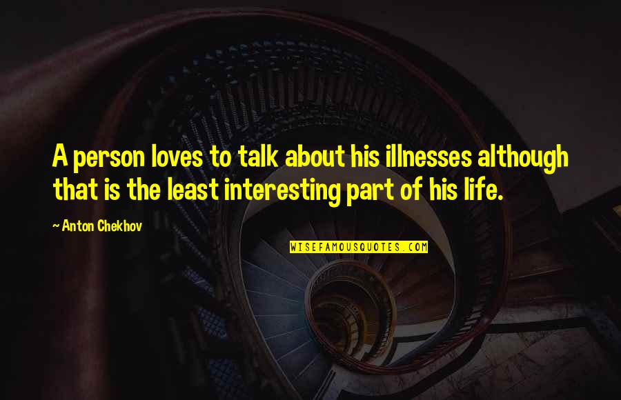 Life And Illness Quotes By Anton Chekhov: A person loves to talk about his illnesses