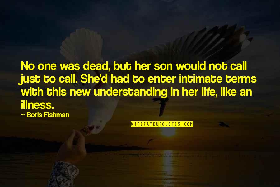 Life And Illness Quotes By Boris Fishman: No one was dead, but her son would