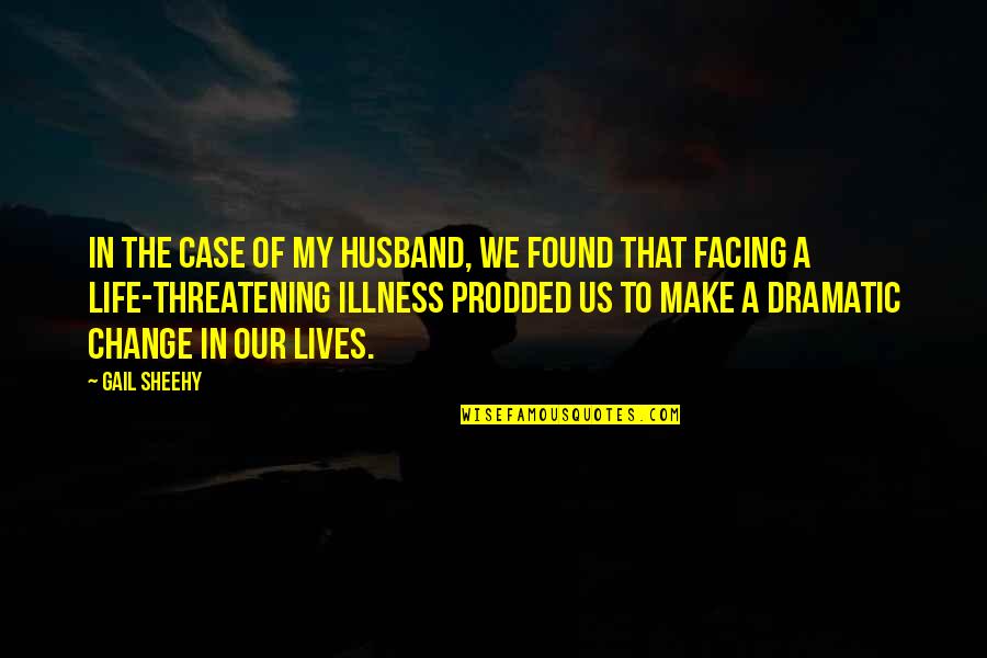 Life And Illness Quotes By Gail Sheehy: In the case of my husband, we found