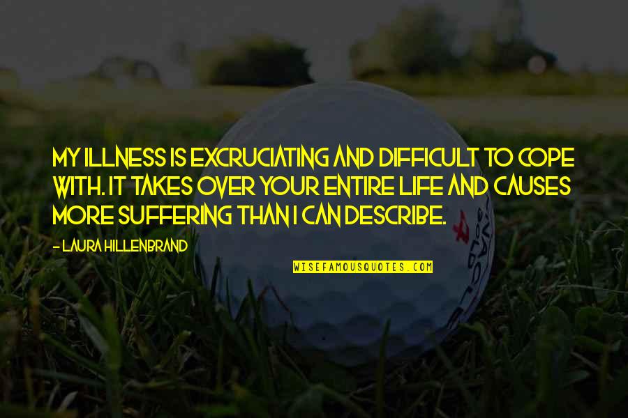 Life And Illness Quotes By Laura Hillenbrand: My illness is excruciating and difficult to cope