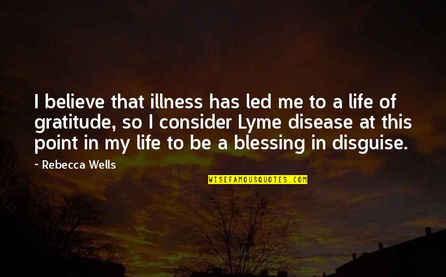 Life And Illness Quotes By Rebecca Wells: I believe that illness has led me to