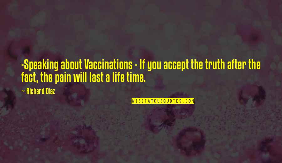 Life And Illness Quotes By Richard Diaz: -Speaking about Vaccinations - If you accept the