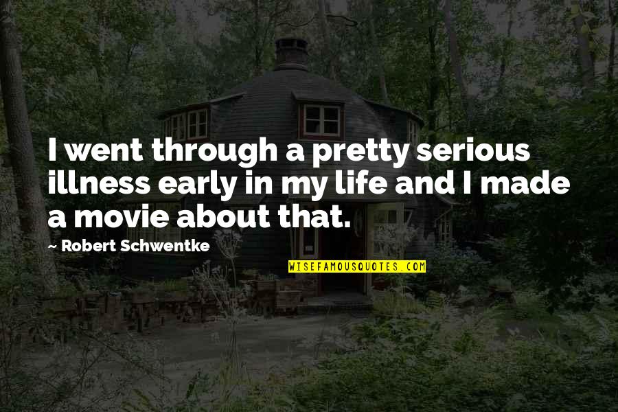 Life And Illness Quotes By Robert Schwentke: I went through a pretty serious illness early