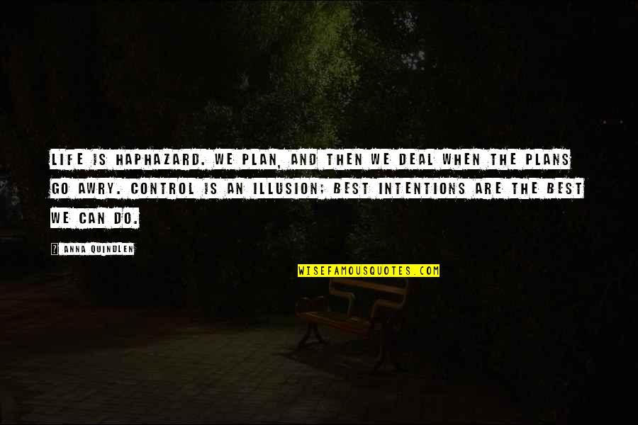 Life And Illusion Quotes By Anna Quindlen: Life is haphazard. We plan, and then we