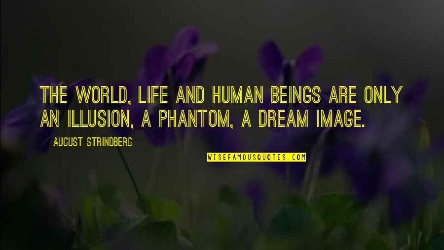 Life And Illusion Quotes By August Strindberg: The world, life and human beings are only