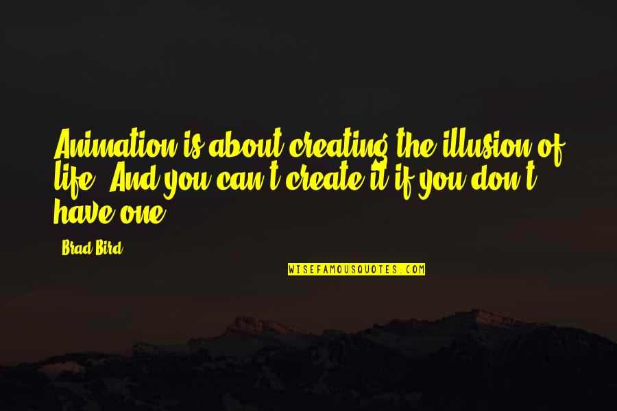 Life And Illusion Quotes By Brad Bird: Animation is about creating the illusion of life.