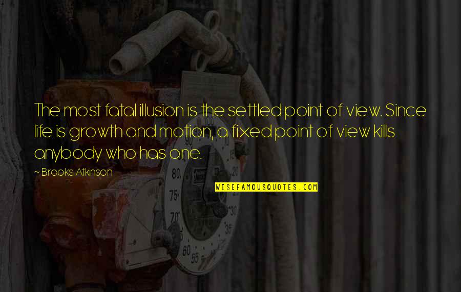 Life And Illusion Quotes By Brooks Atkinson: The most fatal illusion is the settled point