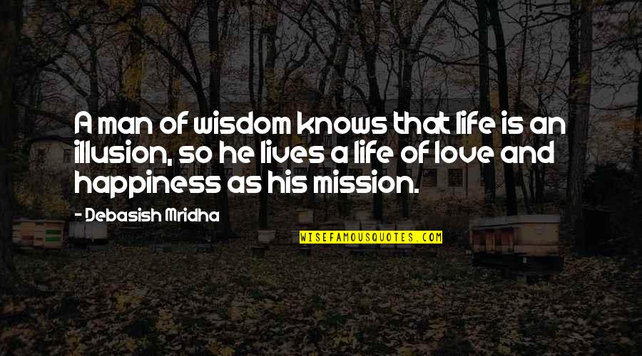 Life And Illusion Quotes By Debasish Mridha: A man of wisdom knows that life is
