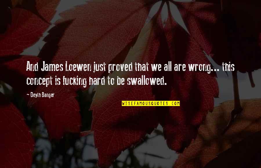 Life And Illusion Quotes By Deyth Banger: And James Loewen just proved that we all