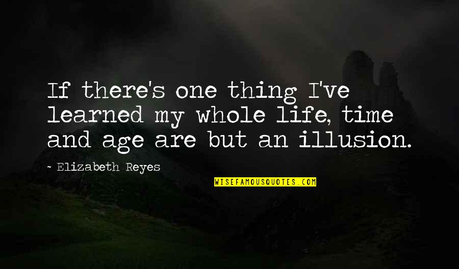 Life And Illusion Quotes By Elizabeth Reyes: If there's one thing I've learned my whole