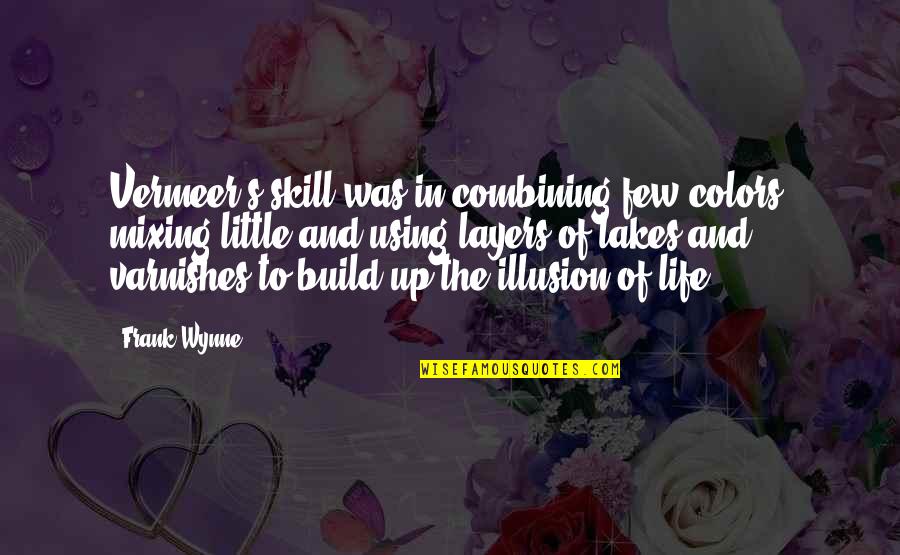 Life And Illusion Quotes By Frank Wynne: Vermeer's skill was in combining few colors, mixing
