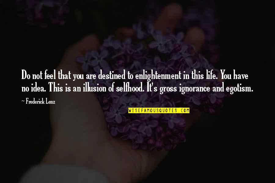 Life And Illusion Quotes By Frederick Lenz: Do not feel that you are destined to
